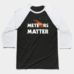 Meteors Matter Baseball T-Shirt